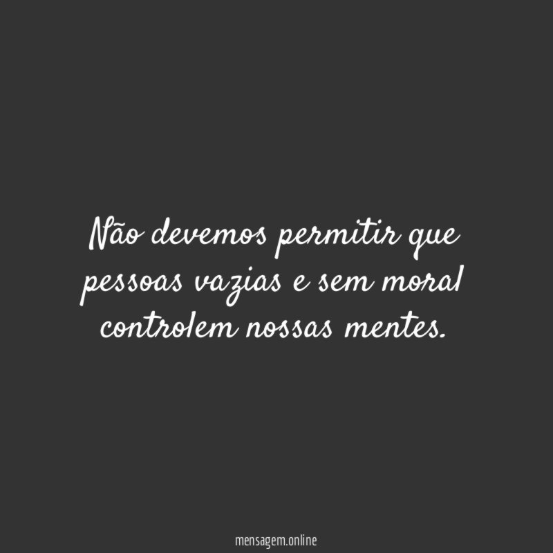Não devemos permitir que pessoas vazias e sem