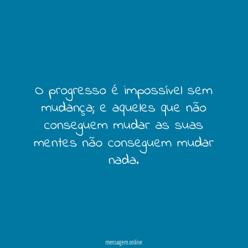 O progresso é impossível sem mudança