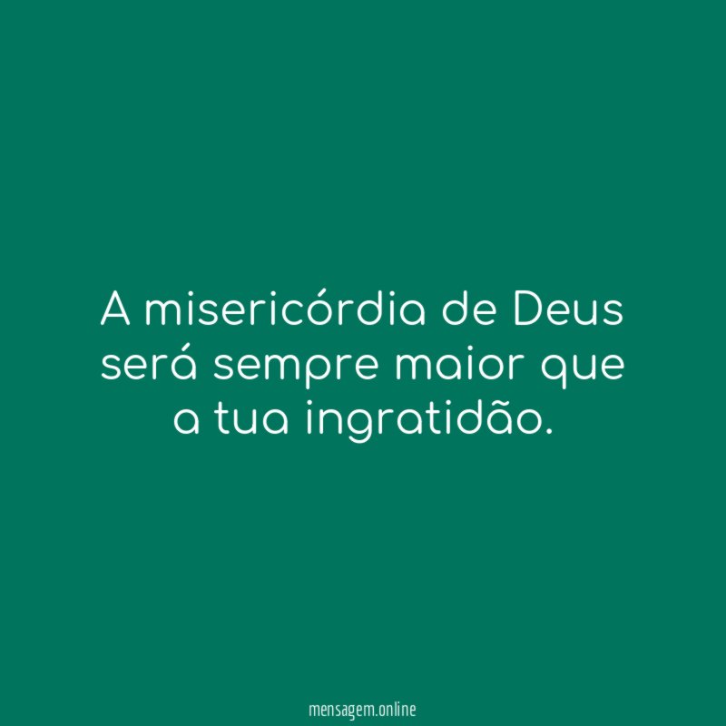 A misericórdia de Deus será sempre maior que