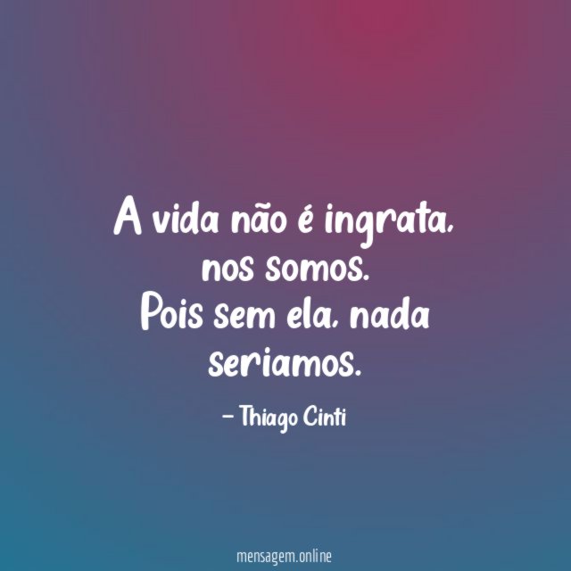 A vida não é ingrata