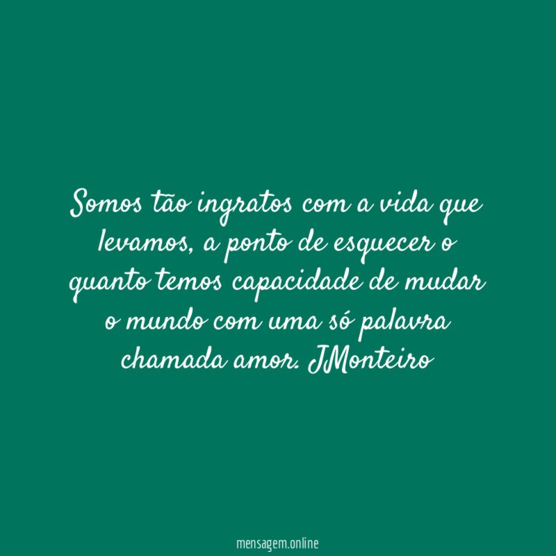 Somos tão ingratos com a vida que levamos
