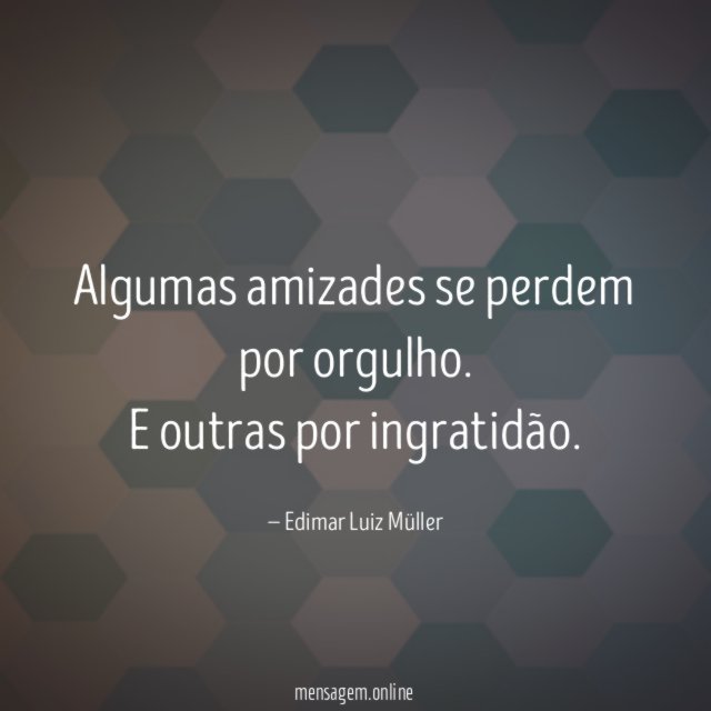 Algumas amizades se perdem por orgulho
