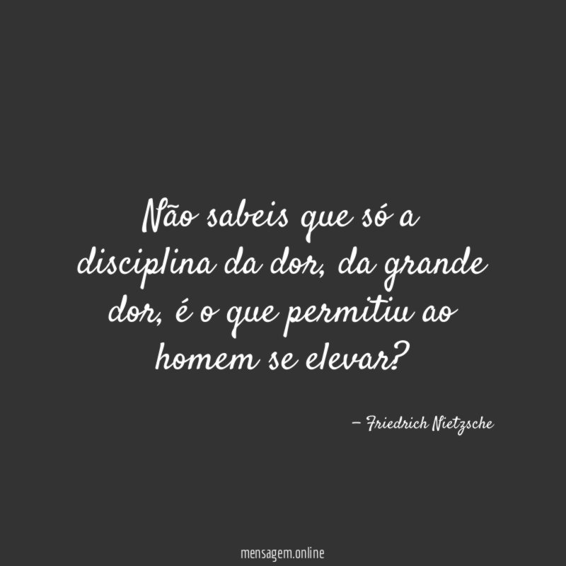 Não sabeis que só a disciplina da dor