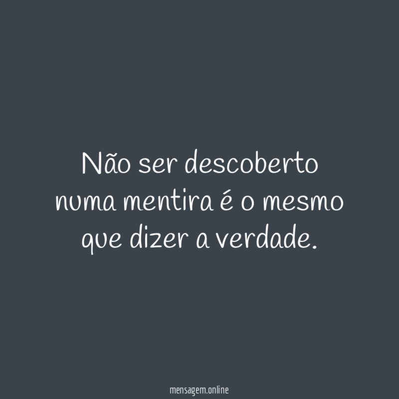 Não ser descoberto numa mentira é o mesmo que dizer a verdade