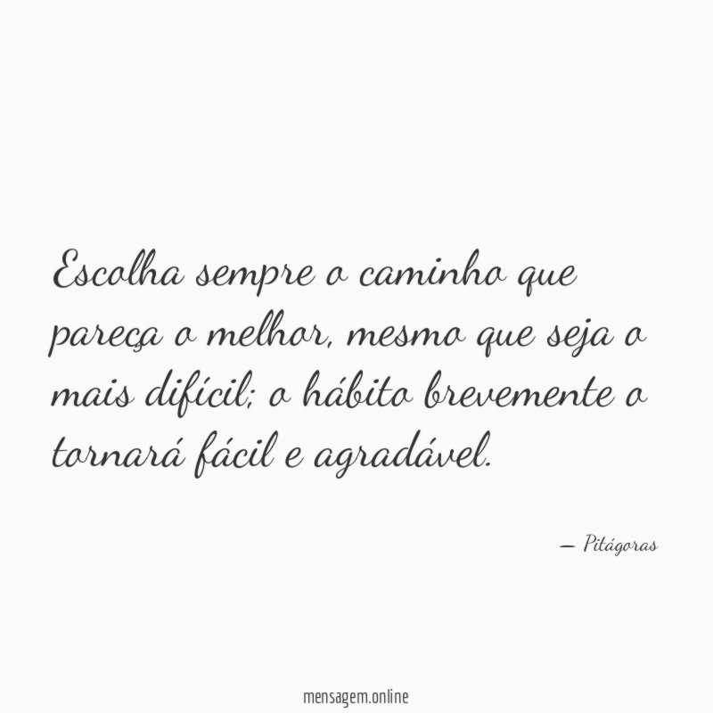 Escolha sempre o caminho que pareça o melhor