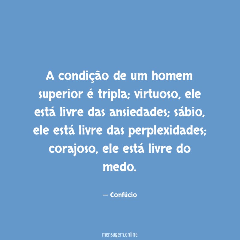 A condição de um homem superior é tripla