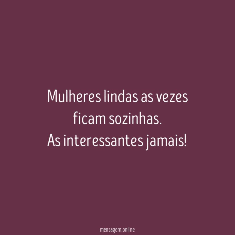 Mulheres lindas as vezes ficam sozinhas