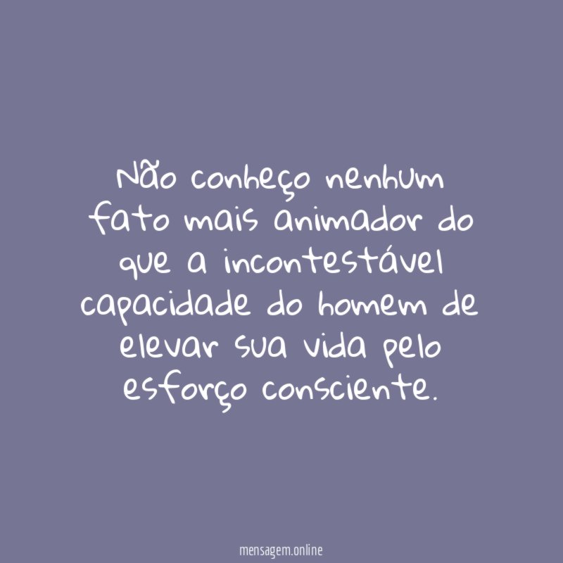 Não conheço nenhum fato mais animador do que