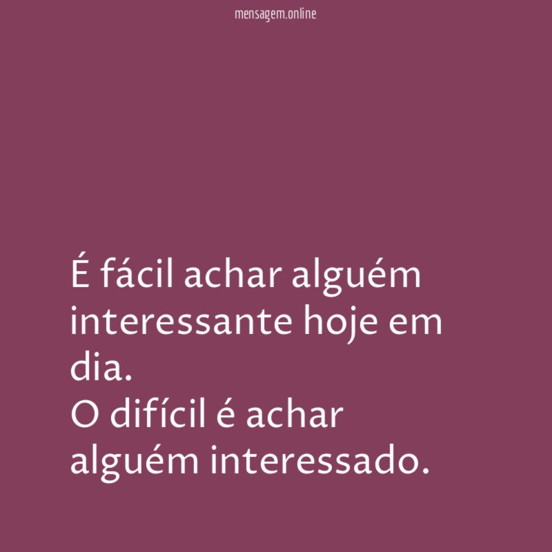 É fácil achar alguém interessante hoje em dia