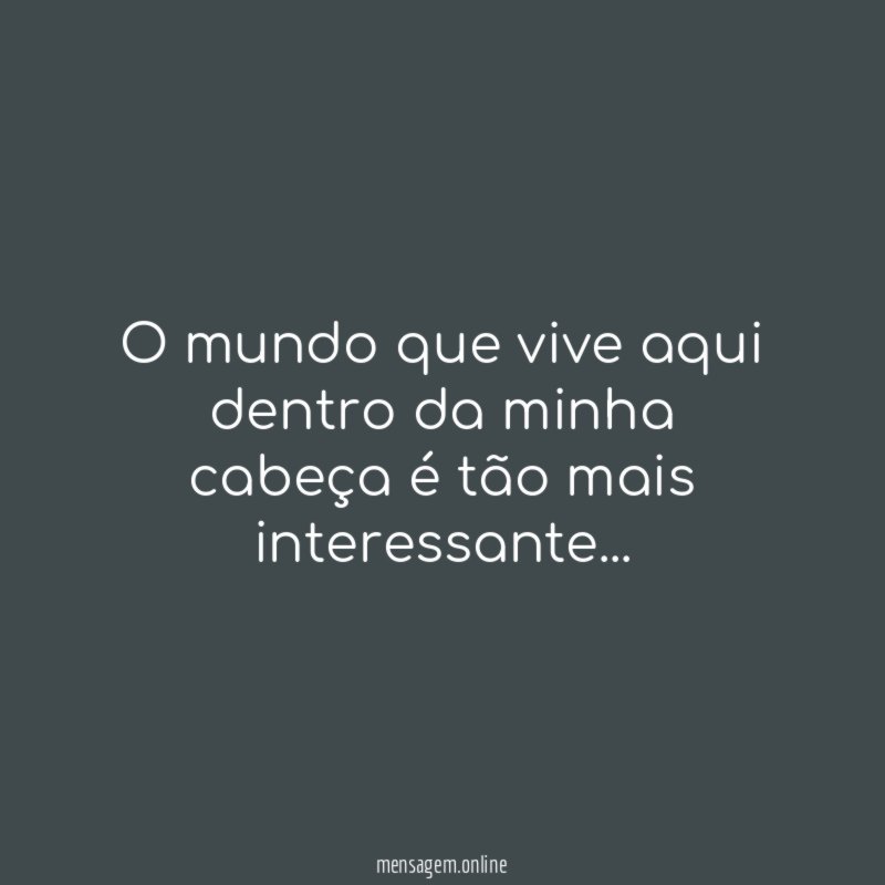 O mundo que vive aqui dentro da minha