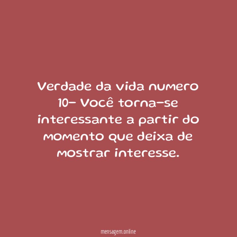 Verdade da vida numero 10- Você torna-se interessante