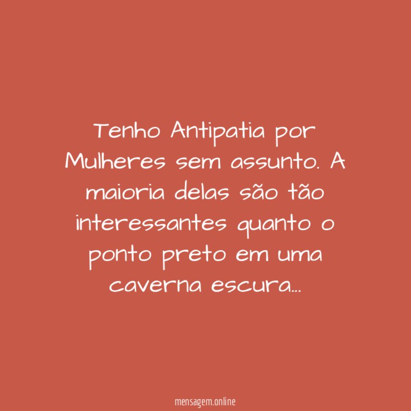 Tenho Antipatia por Mulheres sem assunto