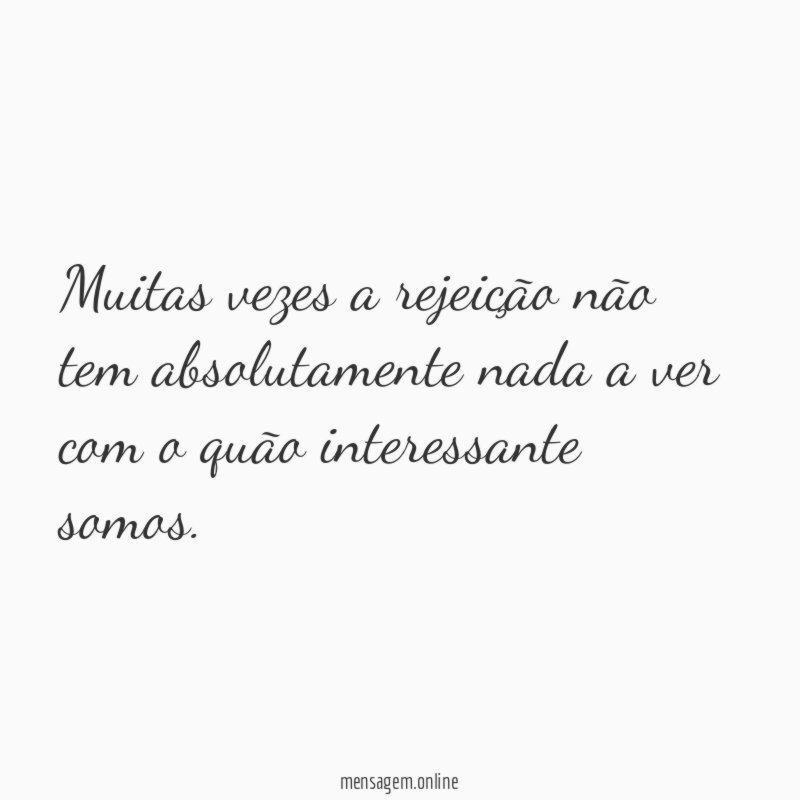 Muitas vezes a rejeição não tem absolutamente nada