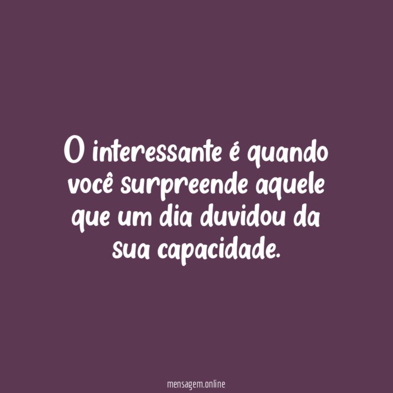 O interessante é quando você surpreende aquele que