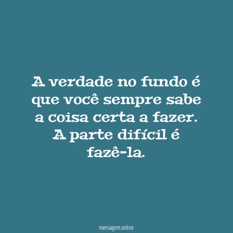 A verdade no fundo é que você sempre