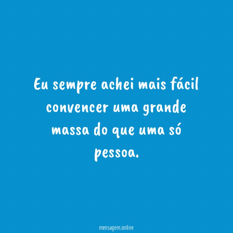 Eu sempre achei mais fácil convencer uma grande