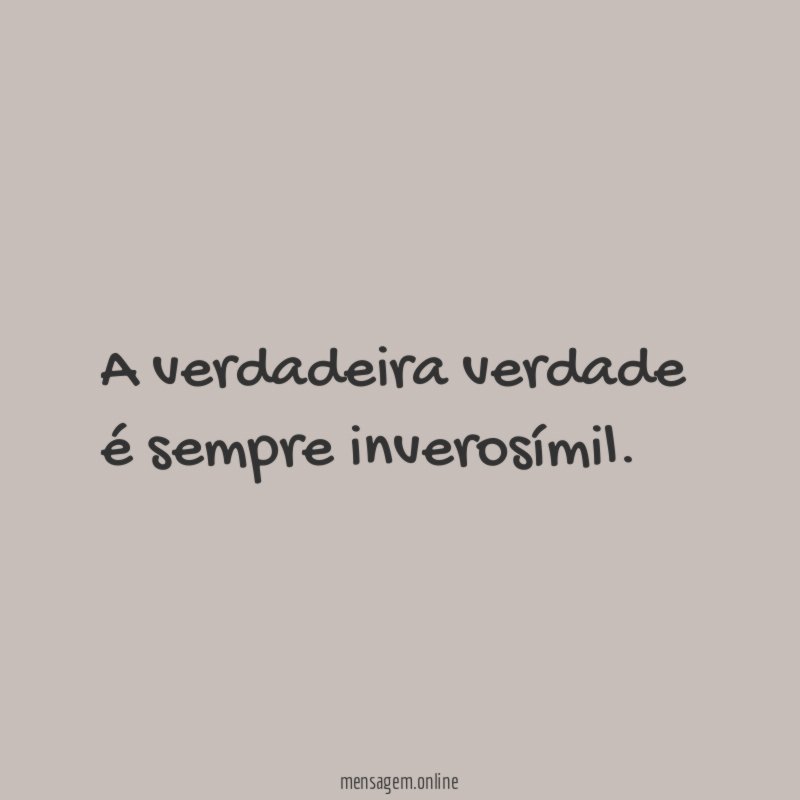 A verdadeira verdade é sempre inverosímil