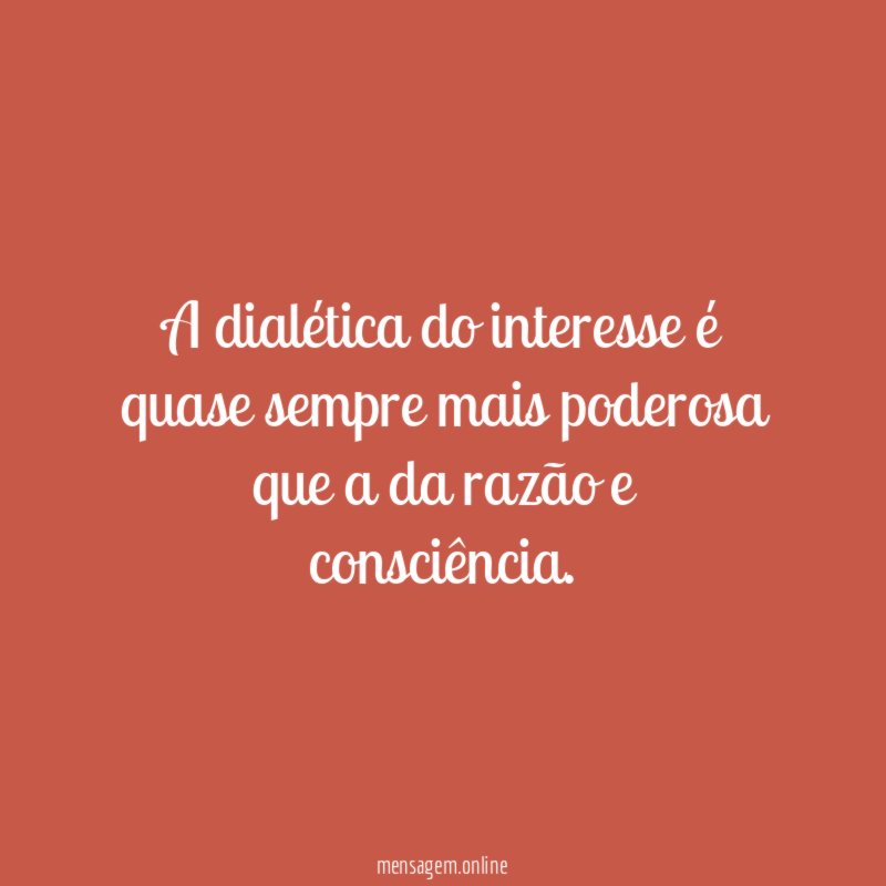 A dialética do interesse é quase sempre mais