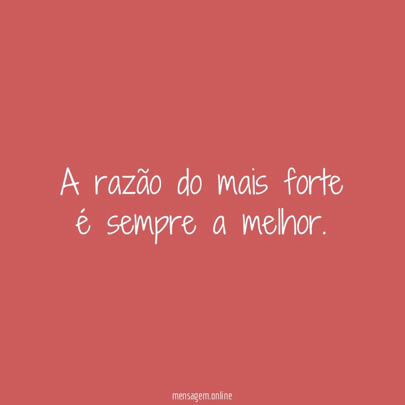 A razão do mais forte é sempre a melhor
