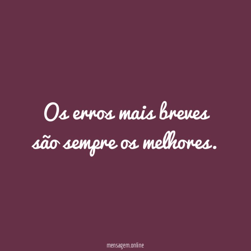Os erros mais breves são sempre os melhores