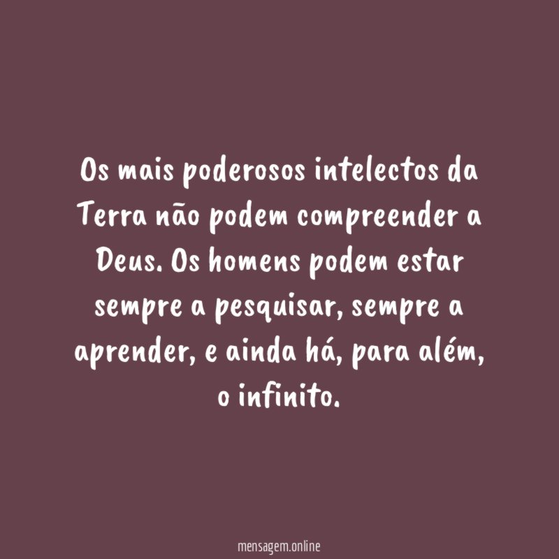 Os mais poderosos intelectos da Terra não podem compreender a Deus