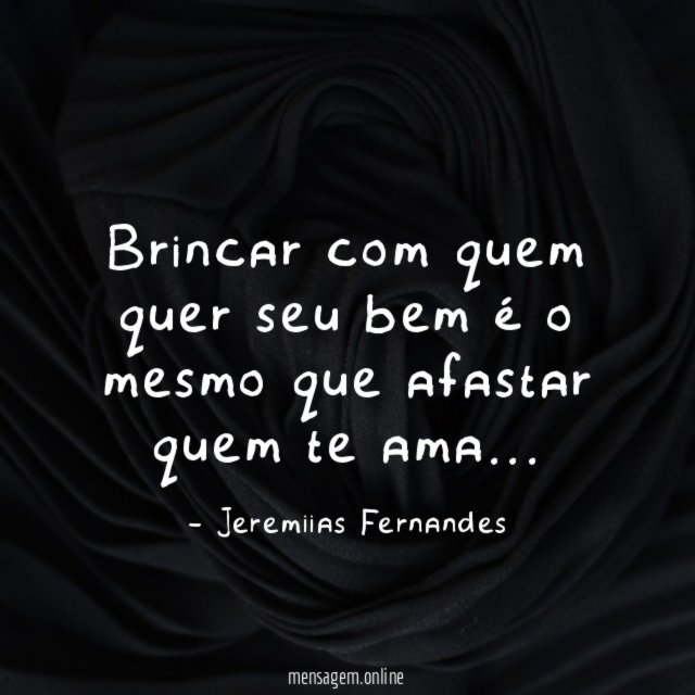 Brincar com quem quer seu bem é