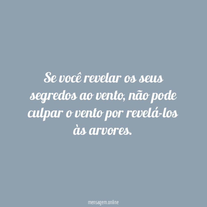 Se você revelar os seus segredos ao vento