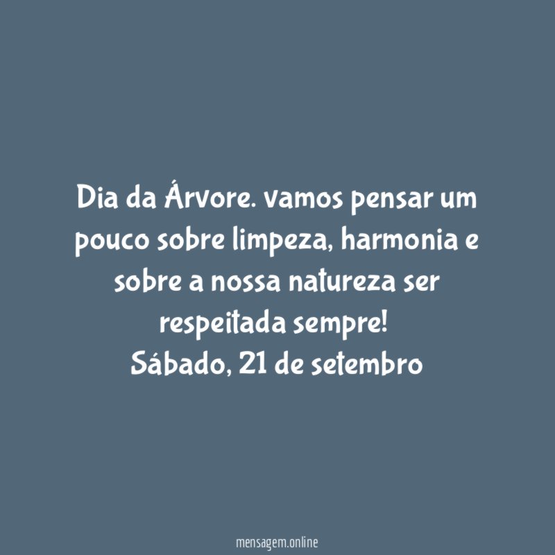 "Dia da Árvore. vamos pensar um pouco sobre limpeza, harmonia e sobre a nossa natureza ser respeitada sempre!