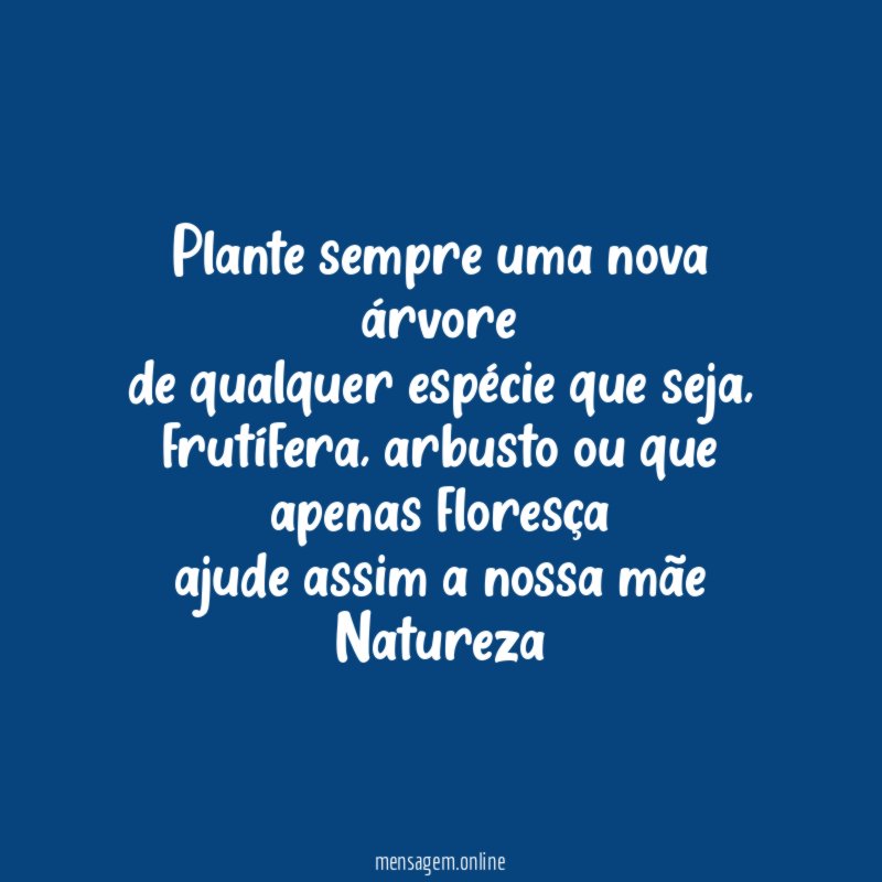 Plante sempre uma nova árvore de qualquer espécie que seja
