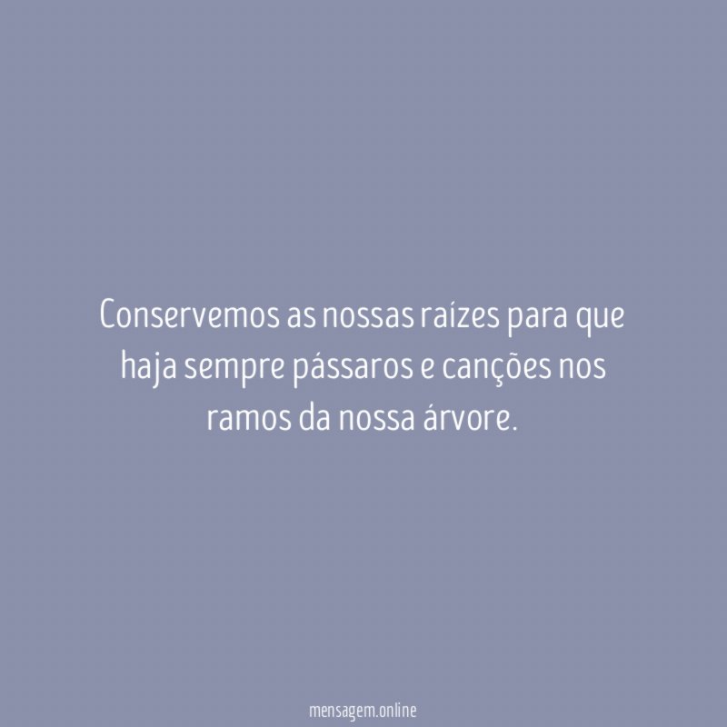 Conservemos as nossas raízes para que haja sempre