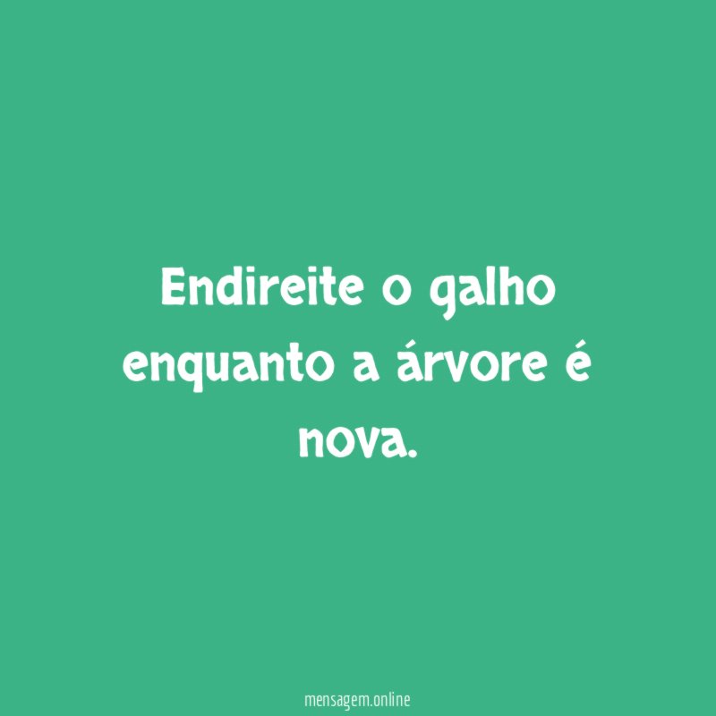 Endireite o galho enquanto a árvore é nova