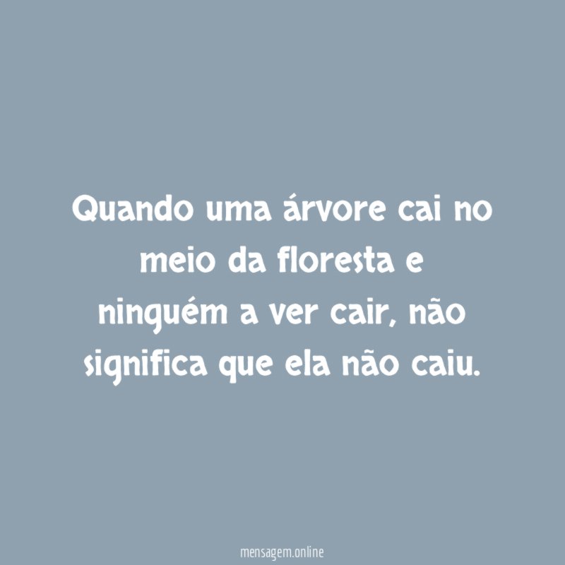 Quando uma árvore cai no meio da floresta
