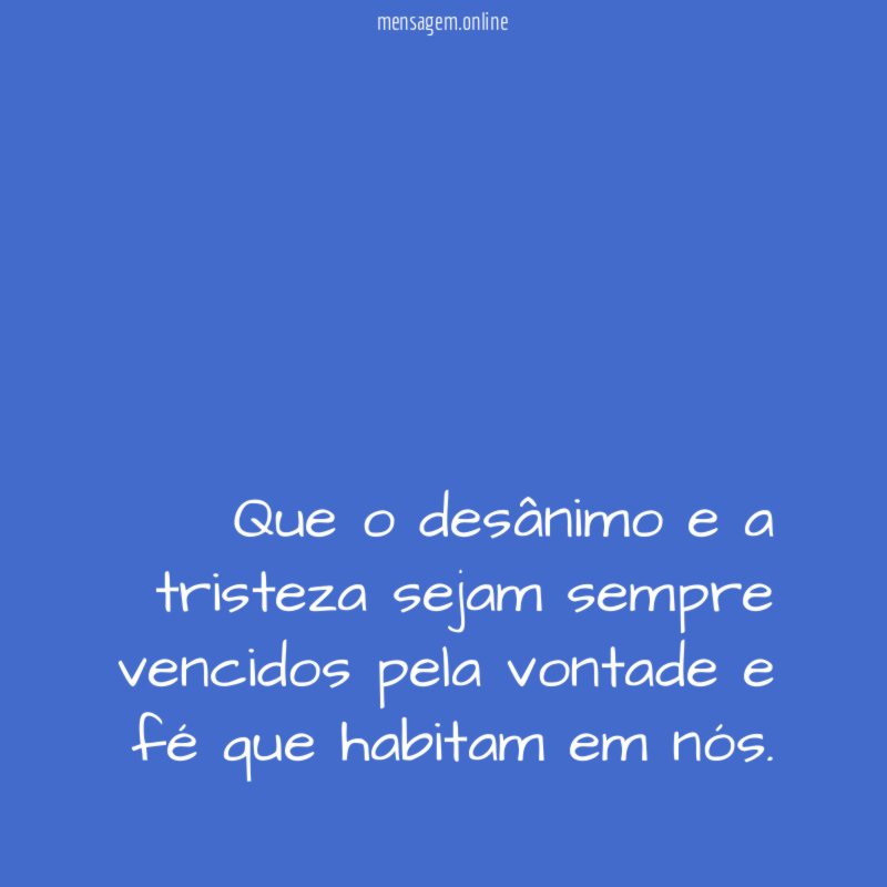 Que o desânimo e a tristeza sejam sempre