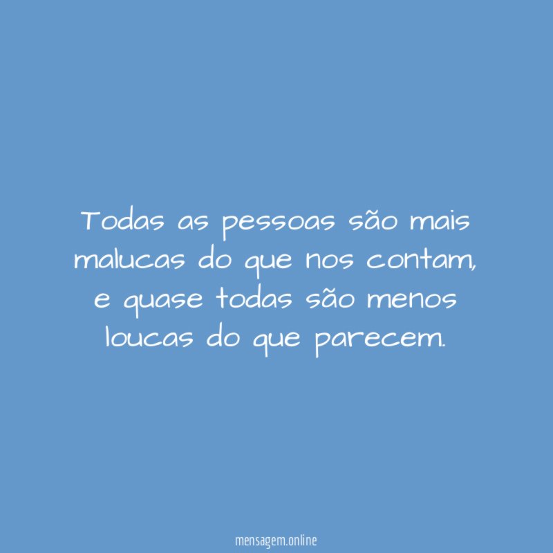 Todas as pessoas são mais malucas do que nos contam