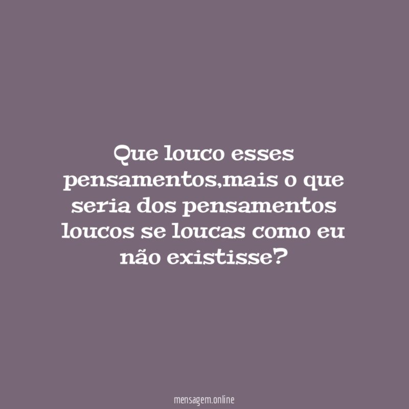 Que louco esses pensamentos