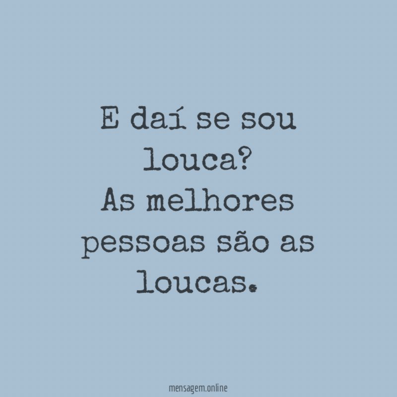E daí se sou louca