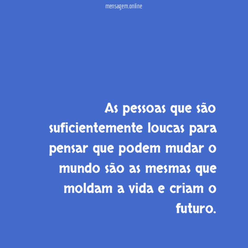 As pessoas que são suficientemente loucas para pensar