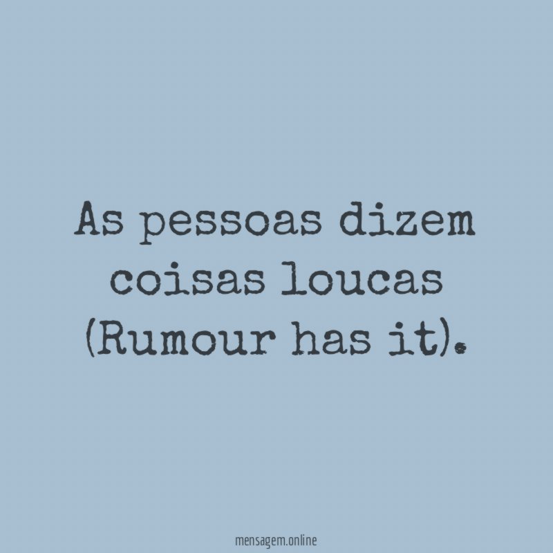 As pessoas dizem coisas loucas (Rumour has it)