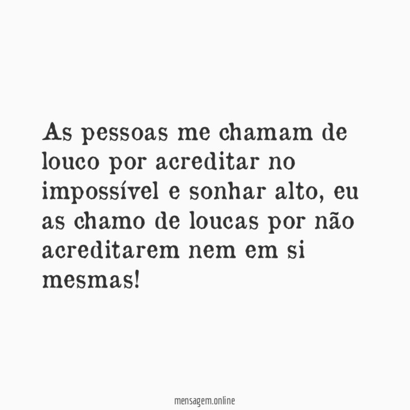 As pessoas me chamam de louco por acreditar