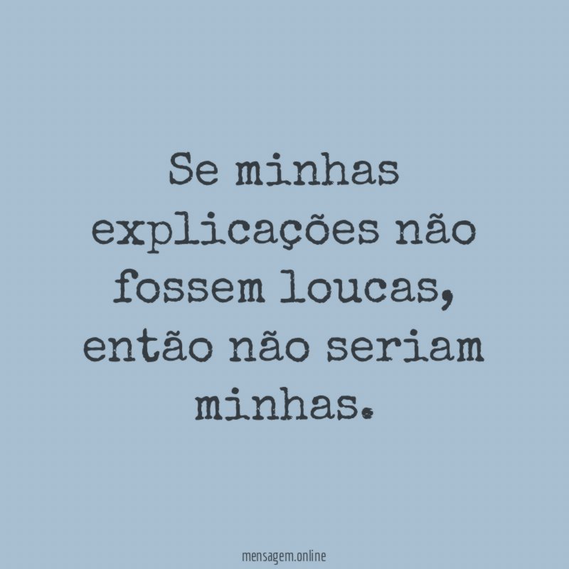 Se minhas explicações não fossem loucas