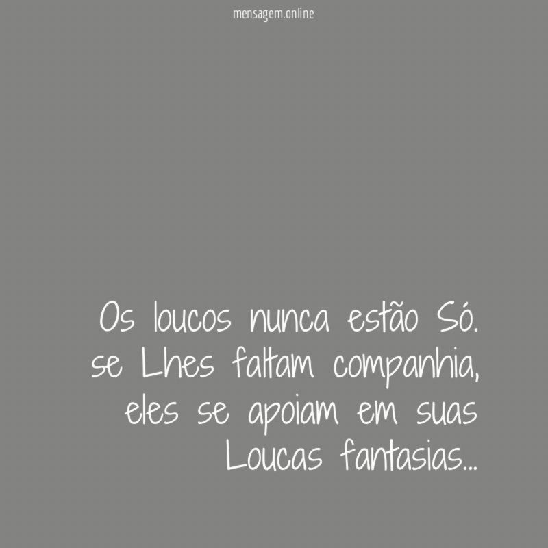 Os loucos nunca estão Só