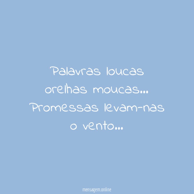 Palavras loucas
orelhas moucas…
