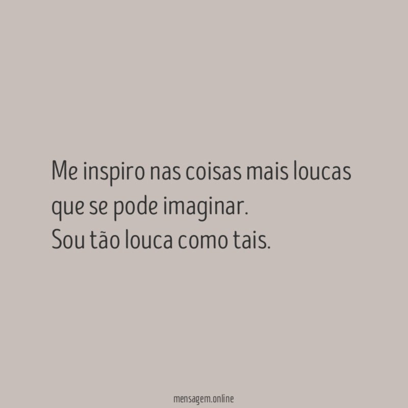 Me inspiro nas coisas mais loucas que se pode imaginar