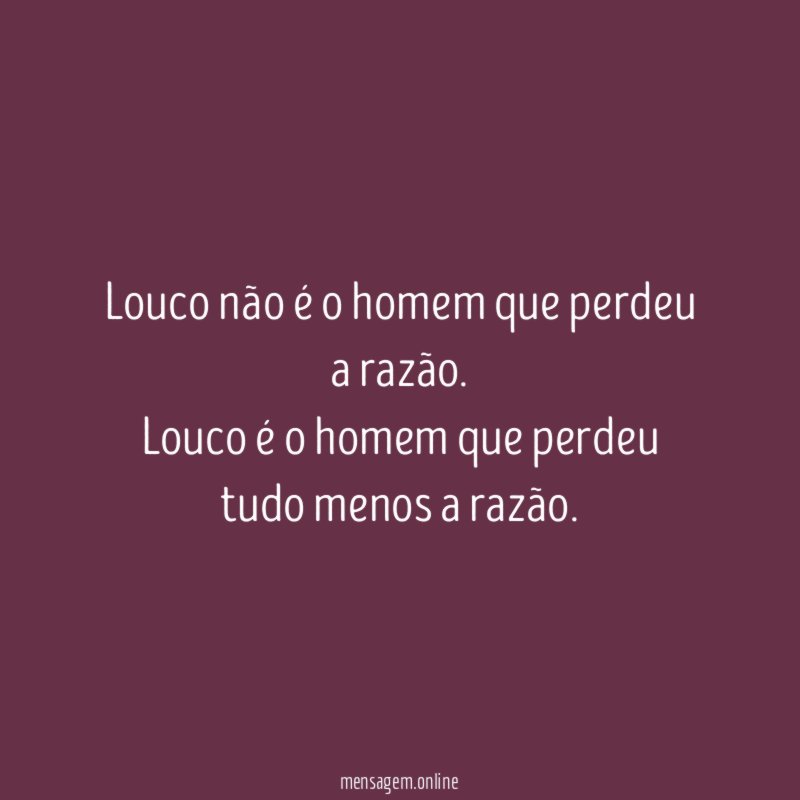 Louco não é o homem que perdeu a razão