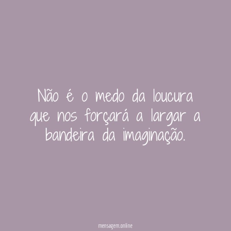 Não é o medo da loucura que nos