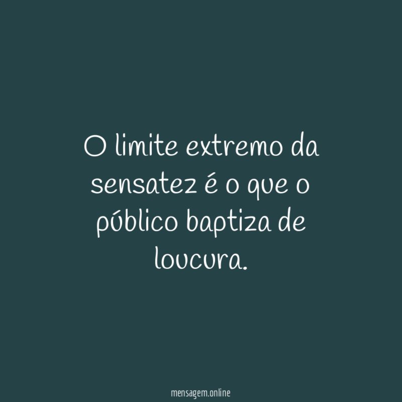 O limite extremo da sensatez é o que