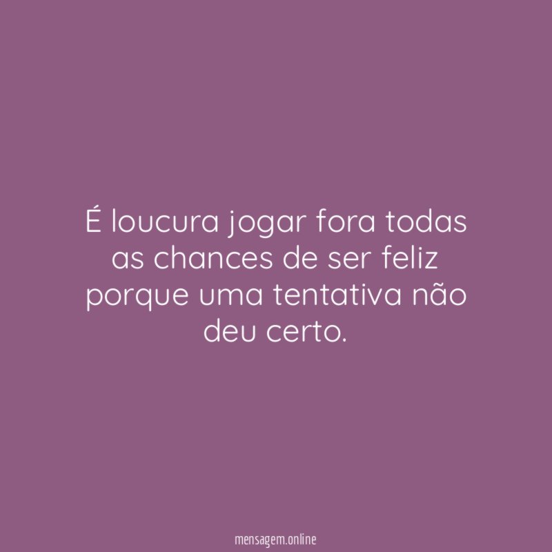 É loucura jogar fora todas as chances de