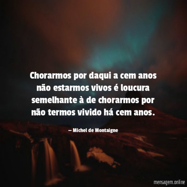 Chorarmos por daqui a cem anos não estarmos