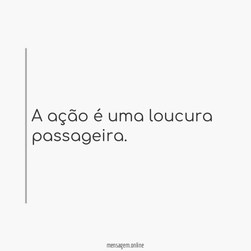 A ação é uma loucura passageira