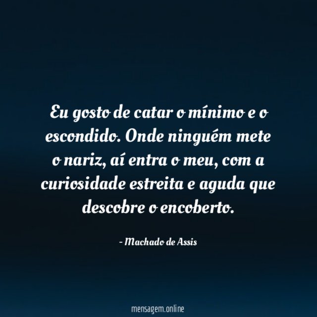Eu gosto de catar o mínimo e o escondido